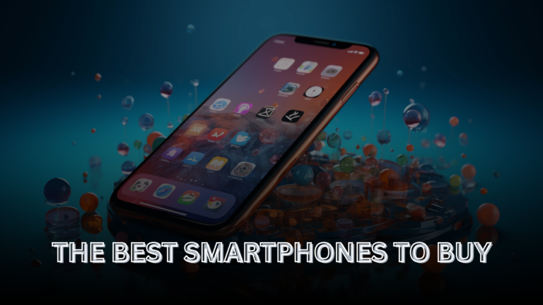 THE BEST SMARTPHONES TO BUY IN 2024 -NOW !!